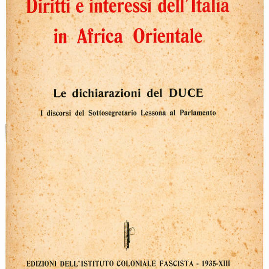 Diritti e interessi dell'Italia in Africa Orientale. Le dichiarazioni del DUCE. I discorsi del Sottosegreteria Lessona al Parlamento.