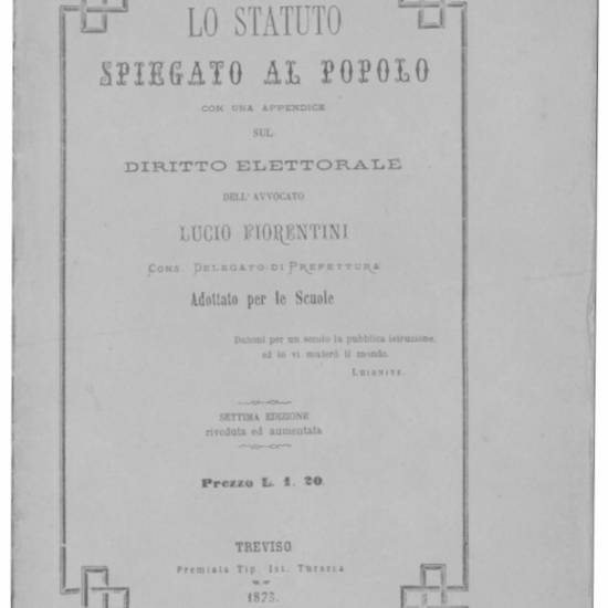 Lo statuto spiegato al popolo con una apprendice sul diritto elettorale dell'avvocato Lucio Fiorentini cons. delegato di prefettura adottato per le scuole.