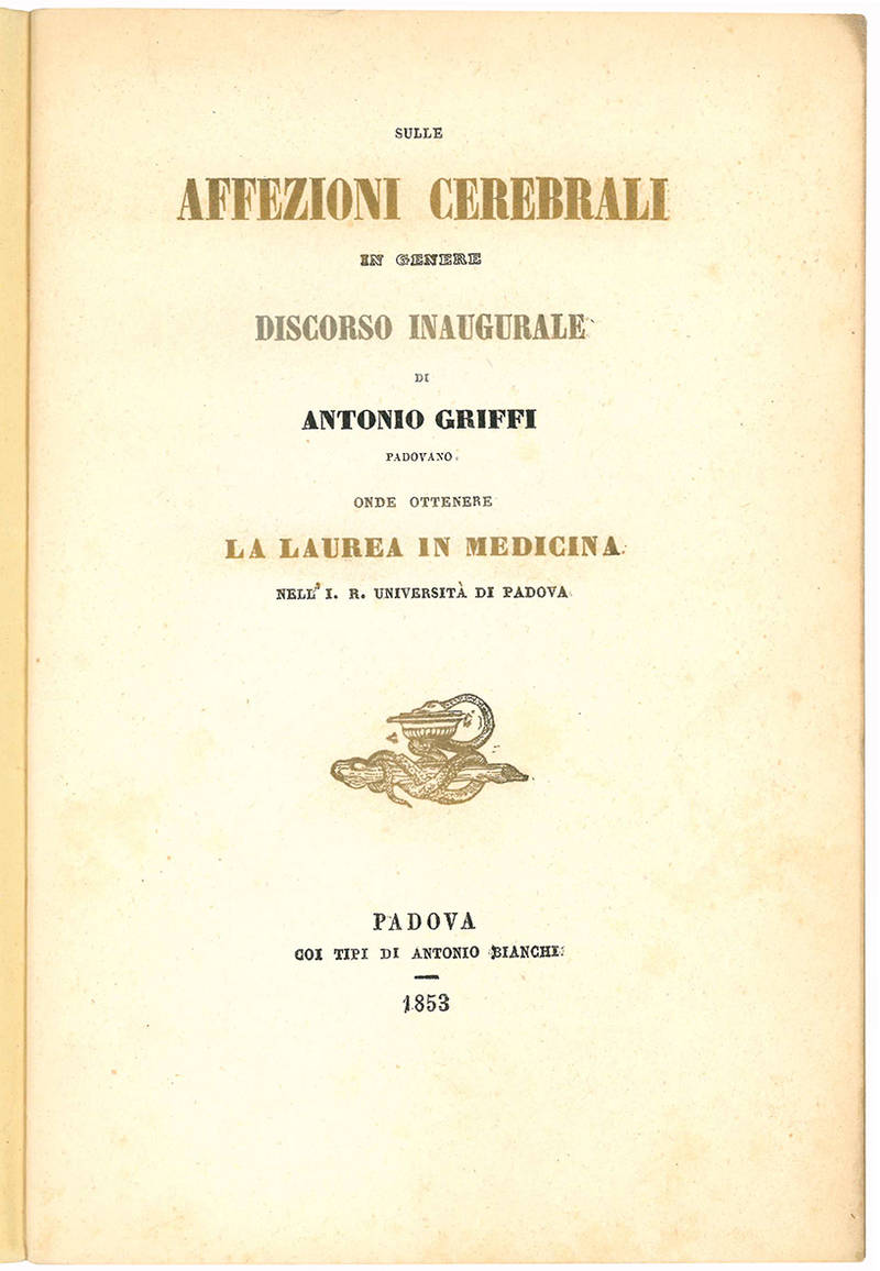 Sulle affezioni cerebrali in genere. Discorso inaugurale di Antonio Griffi padovano onde ottenere la laurea in medicina nella I. R. Università di Padova.