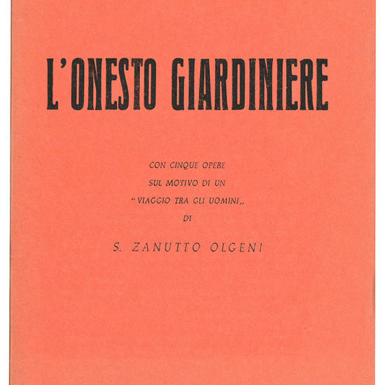 L'onesto giardiniere. Con Cinque opere sul motivo di un "Viaggio tra gli uomini" di S. Zanutto Olgeni.