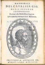 Madrigali del cavalier Gio. Maria Bonardo Fratteggiano. Dedicati alla Illustrissima Signora Lucretia Gonzaga