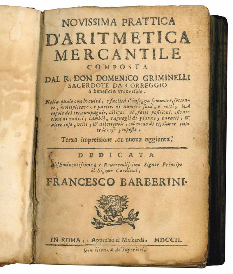 Novissima Prattica d'Aritmetica Mercantile composta dal R. Don Domenico Griminelli sacerdote da Correggio a beneficio universale ... Terza impressione con nuova aggiunta. Dedicata all'Eminentissimo; e Reverendissimo Signor Principe il Signor Cardinal Fran