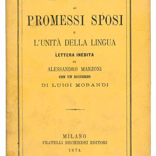 Le correzioni ai Promessi Sposi e l'unità della lingua. Lettera inedita di Alessandro Manzoni con un discorso di Luigi Morandi.