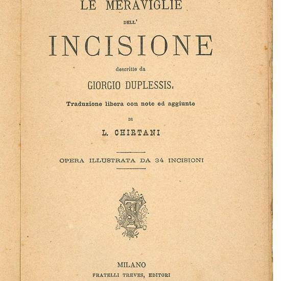 Le meraviglie dell'incisione descritte da Giorgio Duplessis. Traduzione libera con note ed aggiunte di L. Chirtani. Opera illustrata da 34 incisioni.