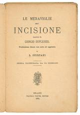 Le meraviglie dell'incisione descritte da Giorgio Duplessis. Traduzione libera con note ed aggiunte di L. Chirtani. Opera illustrata da 34 incisioni.
