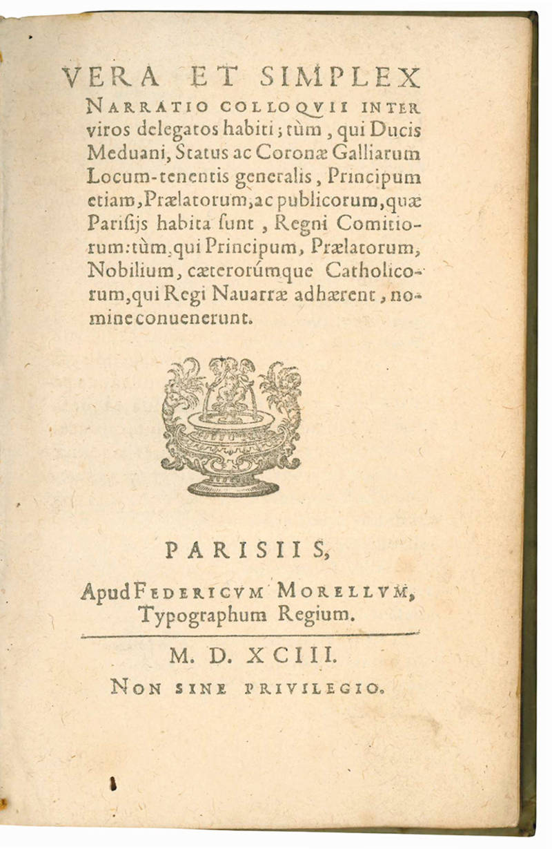 Vera et simplex narratio colloquii inter viros delegatos habiti; tum, qui Ducis Meduani, Status ac Coronae Galliarum Locum-tenentis generalis, Principum etiam, Praelatorum, ac publicorum, quae Parisijs habita sunt, Regni Comitiorum: tum qui Principum, Pra