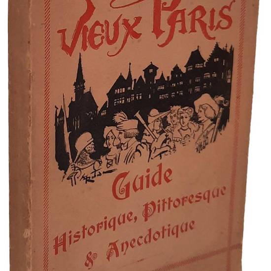 Le vieux Paris : guide historique, pittoresque & anecdotique