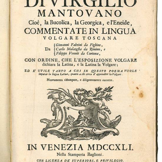 L?opere di Virgilio mantovano cioè, la Bucolica, la Georgica, e l?Eneide, commentate in lingua volgare toscana da Giovanni Fabrini da Fighine, Carlo Malatesta da Rimino, e Filippo Venuti da Cortona, con ordine, che l?esposizione volgare dichiara la latin