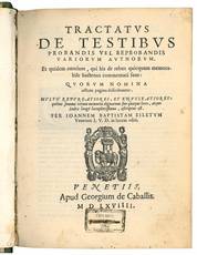 Tractatus de testibus probandis vel reprobandis variorum authorum, Et quidem omnium, qui his de rebus quicquam memorabile hactenus commentati sunt: ... Multò repurgatiores, et enucleatiores: quibus summae rerum memoria dignarum suo quaeque loco, atque In