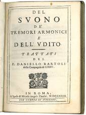 Del suono de’ tremori armonici e dell’udito. Trattati del P. Daniello Bartoli della Compagnia di Giesu.