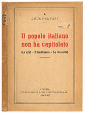 Il popolo italiano npn ha capitolato (La crisi - Il tradimento - La rinascita).