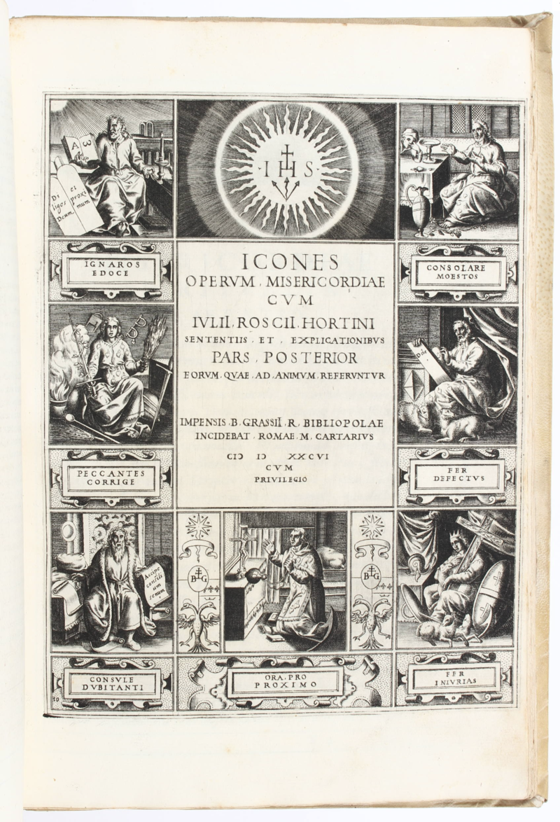 Icones operum misericordiae cum Iulii Roscii Hortini sententiis et explicationibus pars prior [-posterior] [...] Impensis Bartholomaei Grassii Rom. Bibliopolae incidebat Romae Marius Cartarius [...]