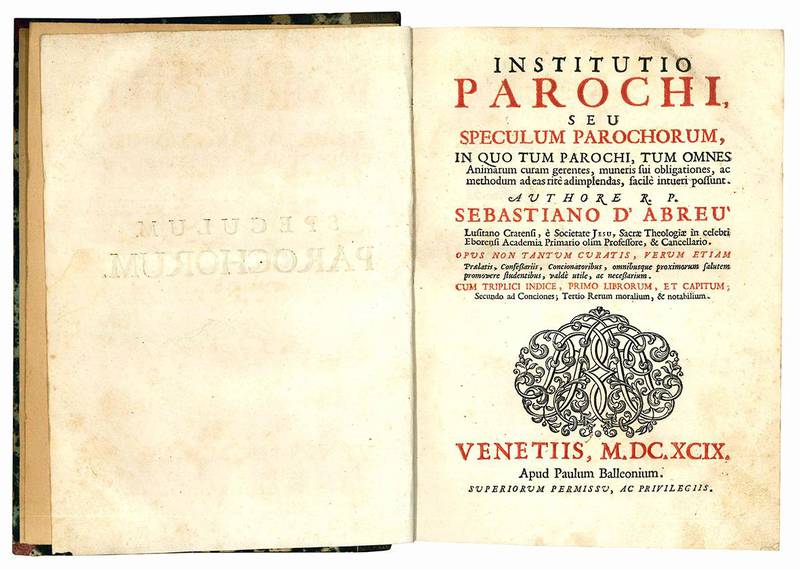 Institutio parochi, seu Speculum parochorum, in quo tum parochi, tum omnes animarum curam gerentes, muneris sui obligationes, ac methodum ad eas ritè adimplendas, facilè intueri possunt ... Cum triplici indice ...