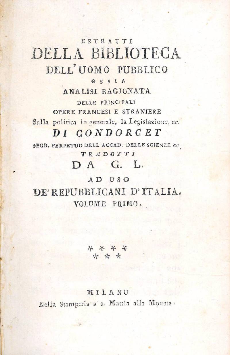 Estratti della Biblioteca dell?uomo pubblico ossia Analisi ragionata delle principali opere francesi e straniere sulla politica in generale, la legislazione, ec di Condorcet [...] tradotti da G.L. ad uso de? Repubblicani d?Italia volume primo [-secondo]