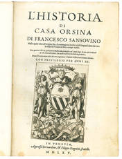 L’historia di casa Orsina di Francesco Sansovino nella quale oltre all’origine sua, si contengono molte nobili imprese [...] Con quattro libri de gli huomini illustri della famiglia [...]