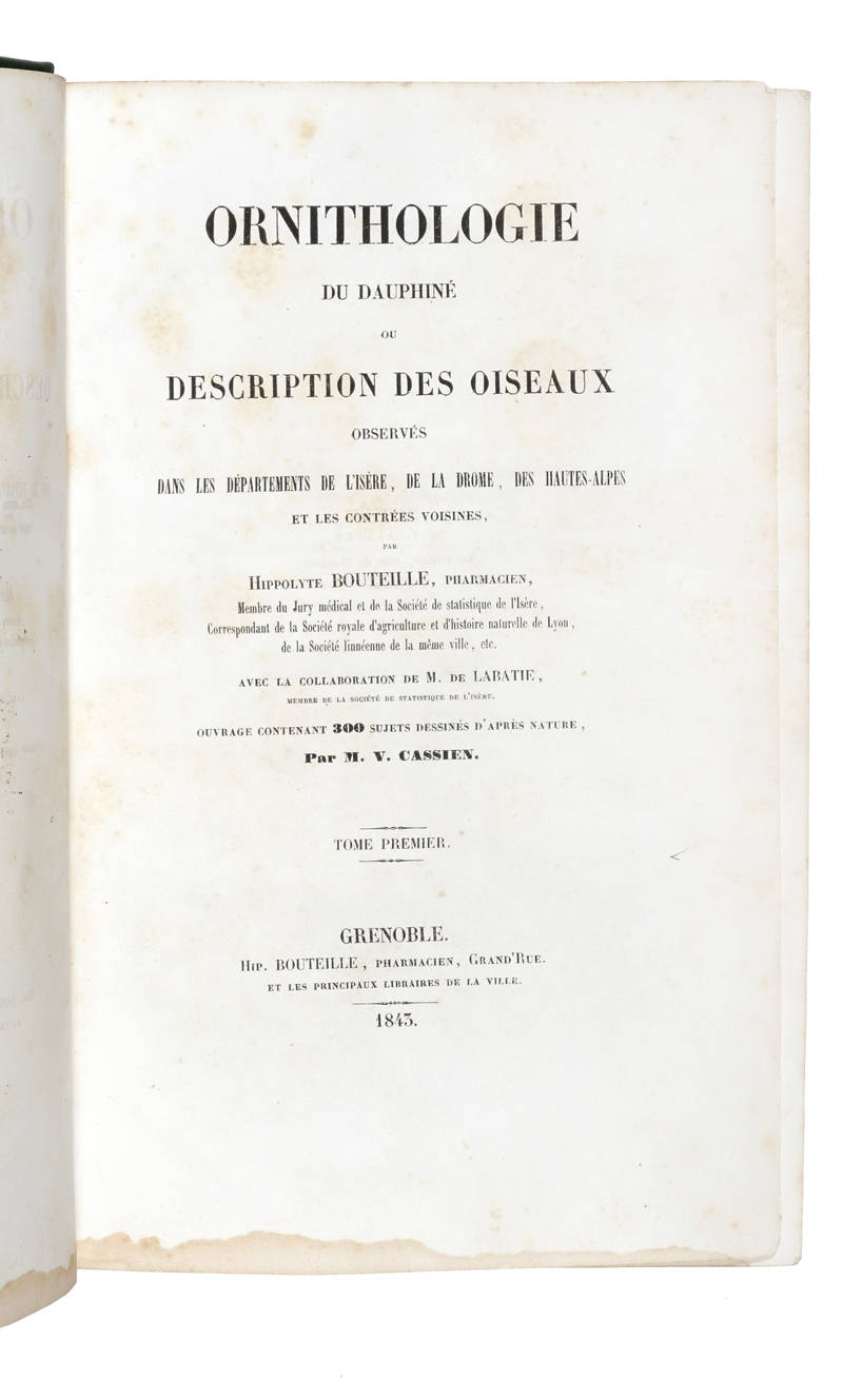 Ornithologie du Dauphiné ou Description des Oiseaux observés dans les départements de l’Isère, de la Drôme, des Hautes-Alpes et des contrées voisines, par Hippolyte Bouteille, pharmacien. Avec la collaboration de M. de Labatie. Ouvrage contenant 3