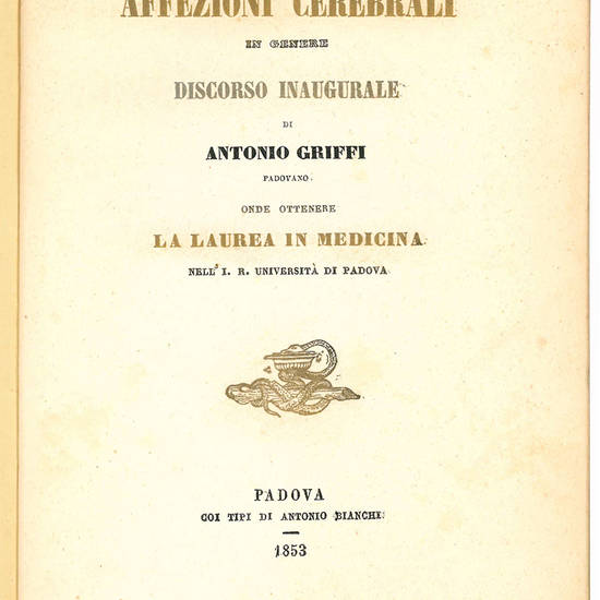 Sulle affezioni cerebrali in genere. Discorso inaugurale di Antonio Griffi padovano onde ottenere la laurea in medicina nella I. R. Università di Padova.