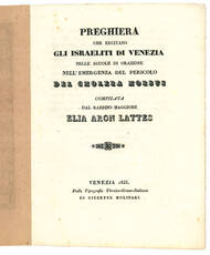 Preghiera che recitano gli israeliti di Venezia nelle scuole di orazione nell’emergenza del pericolo del cholera morbus compilata dal rabbino maggiore Elia Aron Lattes