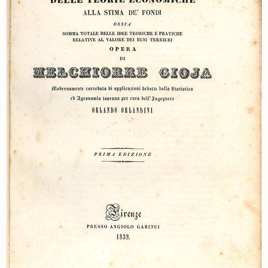 Applicazione delle teorie economiche alla stima de' fondi, ossia Somma totale delle idee teoriche e pratiche relative al valore dei beni terrieri. Opera di Melchiorre Gioja modernamente corredata di applicazioni dedotte dalla statistica ed agronomia tosca