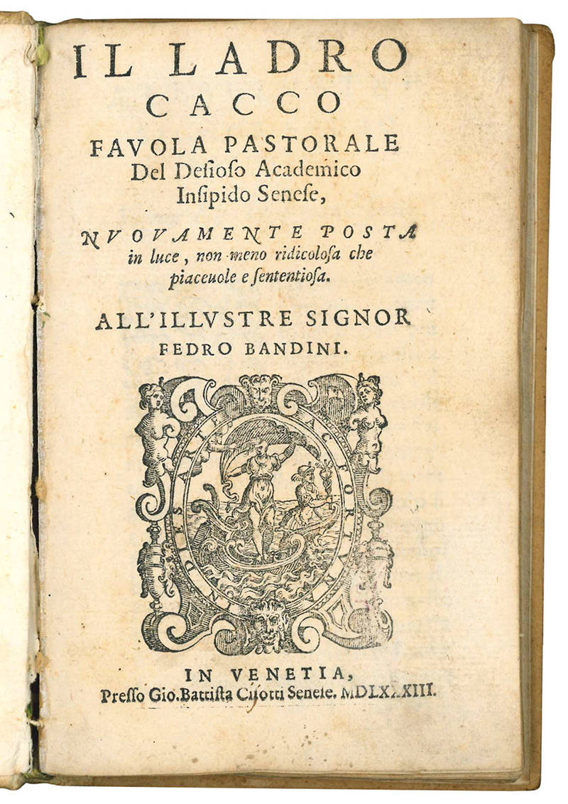 Il ladro Cacco favola pastorale del Desioso Academico Insipido senese, nuovamente posta in luce, non meno ridicolosa che piacevole e sententiosa. All'illustre signor Fedro Bandini.