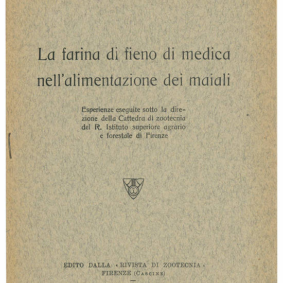 La farinna di fieno di medica nell'alimentazione dei maiali. Esperienze seguite sotta la direzione della Cattedra di zootecnia del R. Istituto superiore agrario e forestale di Firenze.