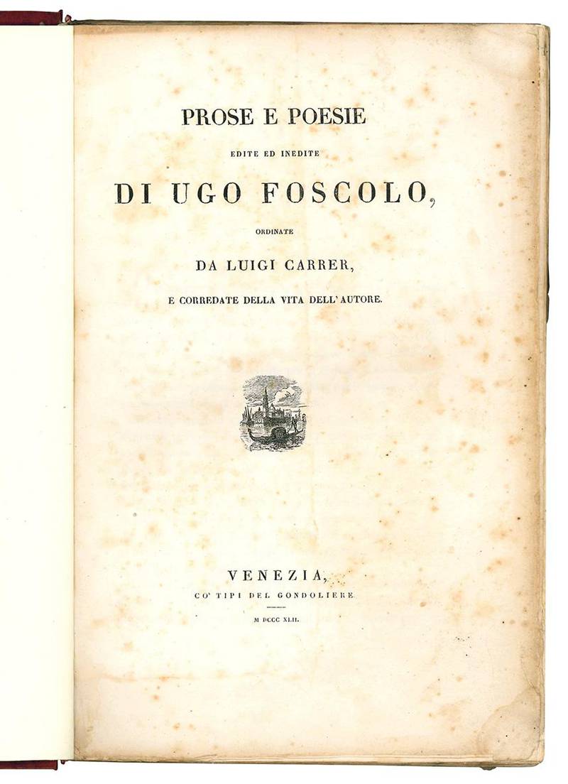 Prose e poesie edite ed inedite di Ugo Foscolo ordinate da Luigi Carrer, e corredate della vita dell'autore.