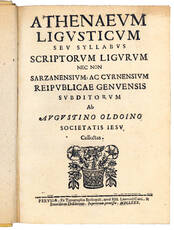 Athenaeum ligusticum, seu Syllabus scriptorum Ligurum nec non Sarzanensium, ac Cyrnensium reipublicae Genuensis subditorum ab Augustino Oldoino, Societatis Iesu, collectus