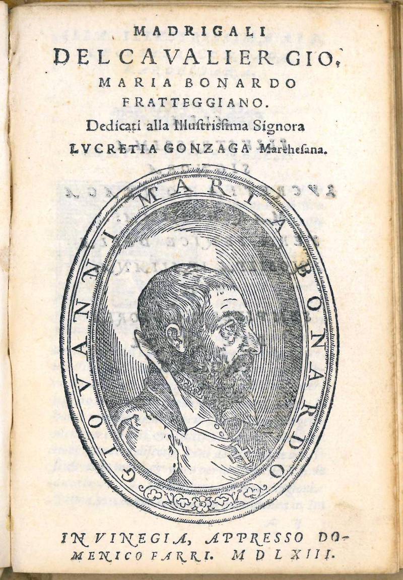 Madrigali del cavalier Gio. Maria Bonardo Fratteggiano. Dedicati alla Illustrissima Signora Lucretia Gonzaga