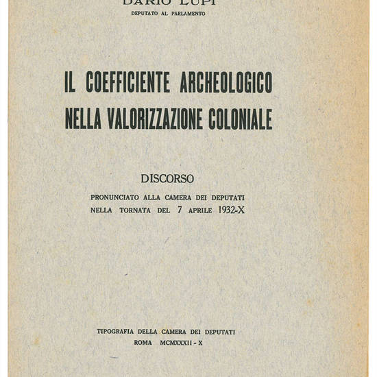Il coefficiente archeologico nella valorizzazione coloniale. Discorso pronunciato alla Camera dei Deputati nella tornata del 7 aprile 1932 - X.