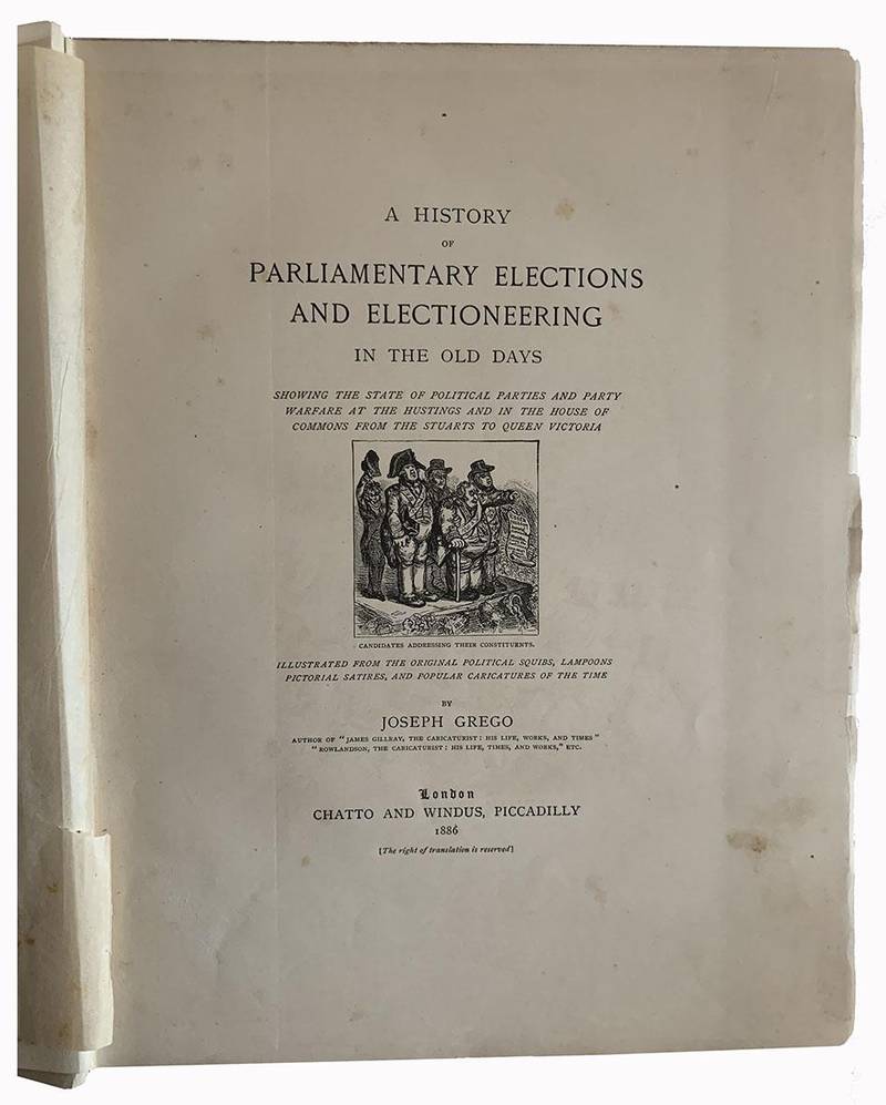 A history of parliamentary elections and electioneering in the old days. Showing the State of Political Parties and Party Warfare at the Hustings and in the House of Commons from the Stuarts to Queen Victoria